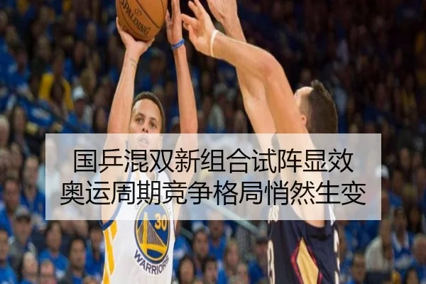 国乒混双新组合试阵显效 奥运周期竞争格局悄然生变